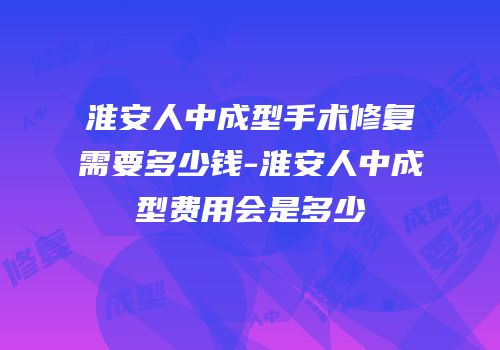 淮安人中成型手术修复需要多少钱-淮安人中成型费用会是多少