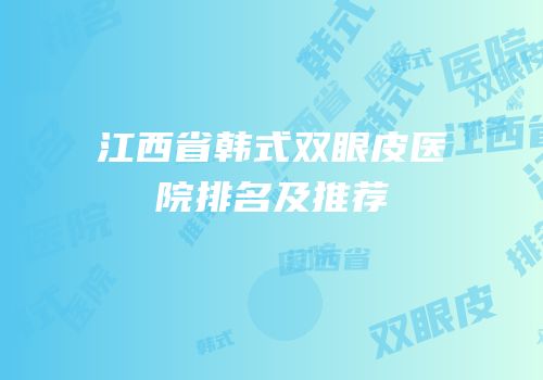 江西省韩式双眼皮医院排名及推荐