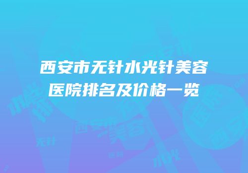 西安市无针水光针美容医院排名及价格一览