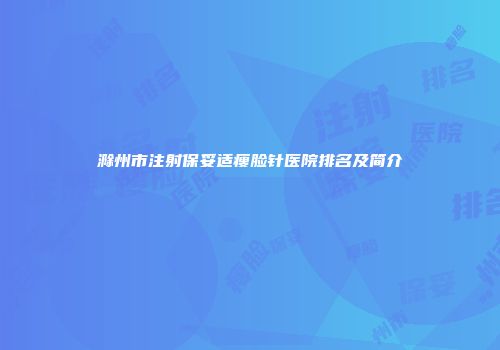 滁州市注射保妥适瘦脸针医院排名及简介