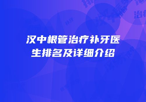 汉中根管治疗补牙医生排名及详细介绍