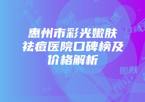 惠州市彩光嫩肤祛痘医院口碑榜及价格解析