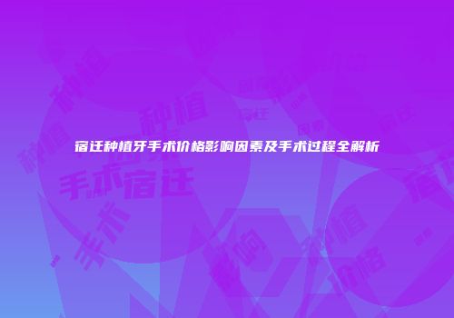 宿迁种植牙手术价格影响因素及手术过程全解析