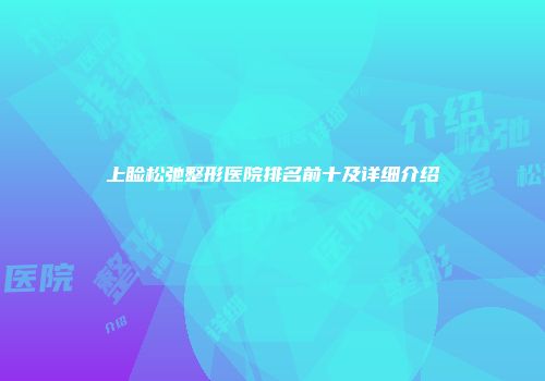 上睑松弛整形医院排名前十及详细介绍