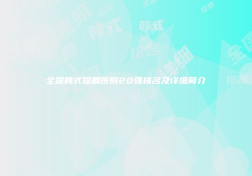 全国韩式提眉医院20强排名及详细简介