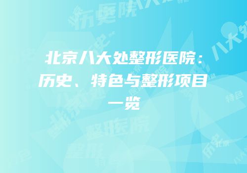 北京八大处整形医院：历史、特色与整形项目一览