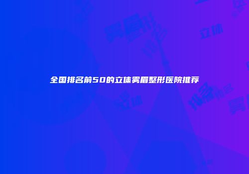 全国排名前50的立体雾眉整形医院推荐