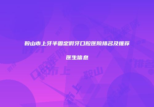 鞍山市上牙半固定假牙口腔医院排名及推荐医生信息