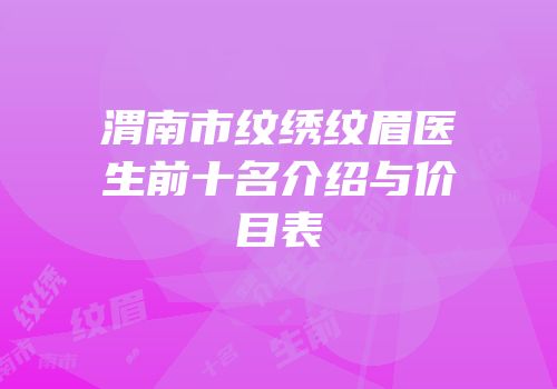 渭南市纹绣纹眉医生前十名介绍与价目表