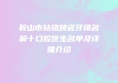 鞍山市钴珞烤瓷牙排名前十口腔医生名单及详细介绍