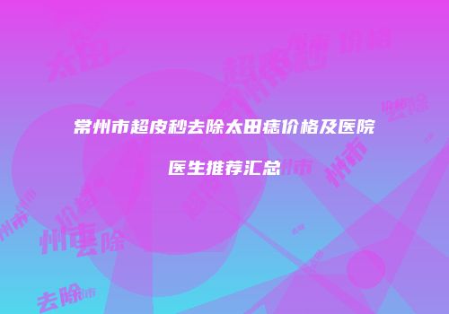 常州市超皮秒去除太田痣价格及医院医生推荐汇总