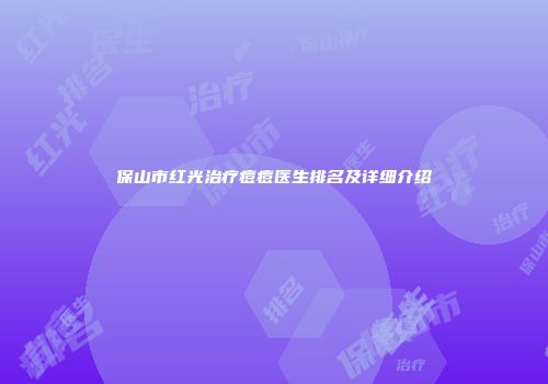 保山市红光治疗痘痘医生排名及详细介绍