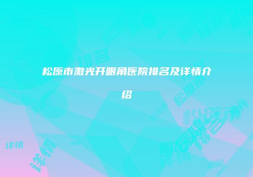 松原市激光开眼角医院排名及详情介绍