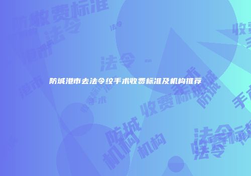 防城港市去法令纹手术收费标准及机构推荐