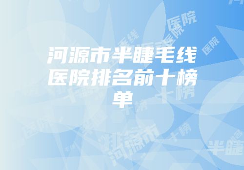 河源市半睫毛线医院排名前十榜单
