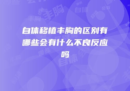 自体移植丰胸的区别有哪些会有什么不良反应吗