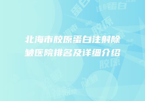 北海市胶原蛋白注射除皱医院排名及详细介绍