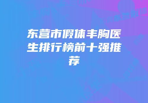 东营市假体丰胸医生排行榜前十强推荐
