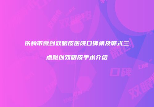 铁岭市微创双眼皮医院口碑榜及韩式三点微创双眼皮手术介绍