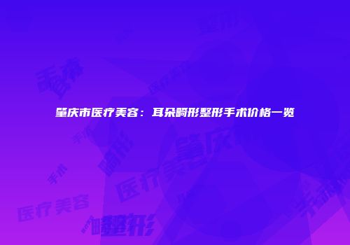 肇庆市医疗美容：耳朵畸形整形手术价格一览
