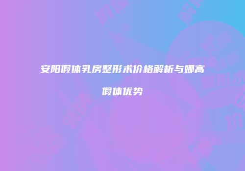 安阳假体乳房整形术价格解析与娜高假体优势