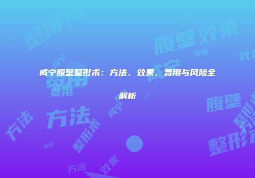 咸宁腹壁整形术：方法、效果、费用与风险全解析