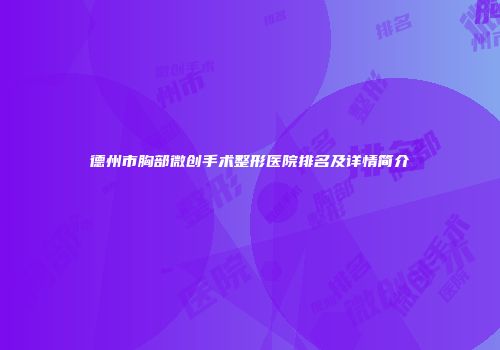 德州市胸部微创手术整形医院排名及详情简介
