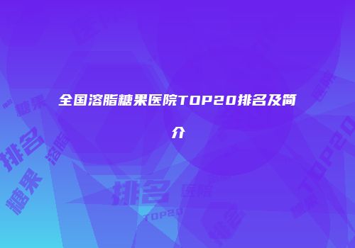 全国溶脂糖果医院TOP20排名及简介