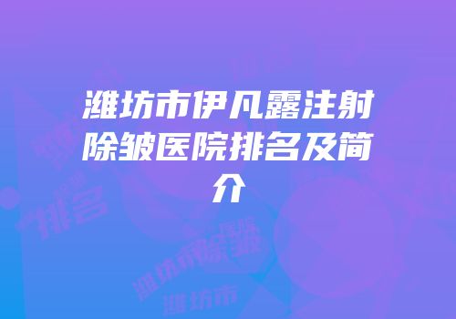 潍坊市伊凡露注射除皱医院排名及简介