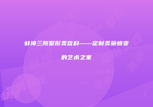 蚌埠三院整形美容科——定制美丽蜕变的艺术之家