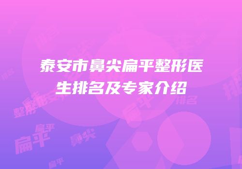 泰安市鼻尖扁平整形医生排名及专家介绍