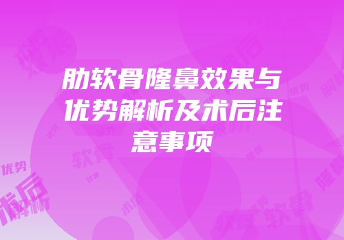 肋软骨隆鼻效果与优势解析及术后注意事项