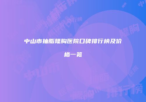 中山市抽脂隆胸医院口碑排行榜及价格一览
