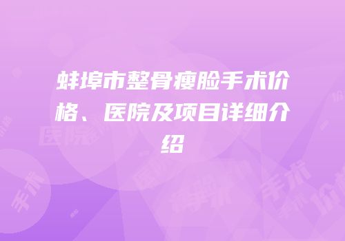 蚌埠市整骨瘦脸手术价格、医院及项目详细介绍