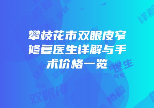 攀枝花市双眼皮窄修复医生详解与手术价格一览