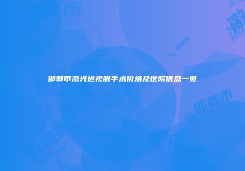 邯郸市激光近视眼手术价格及医院信息一览