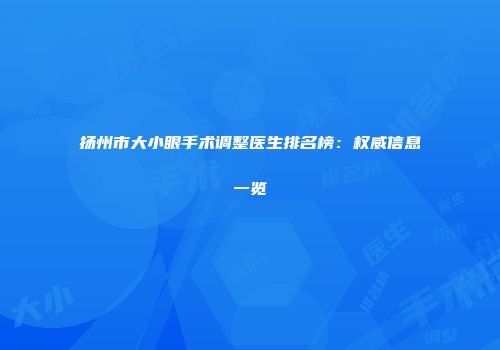 扬州市大小眼手术调整医生排名榜：权威信息一览