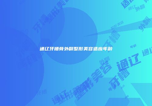 通辽牙槽骨外翻整形美容适应年龄