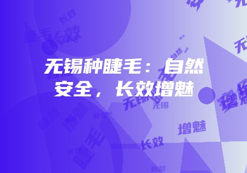 无锡种睫毛：自然安全，长效增魅
