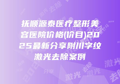 抚顺源泰医疗整形美容医院价格(价目)2025最新分享附川字纹激光去除案例
