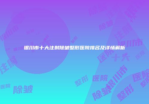 银川市十大注射除皱整形医院排名及详情解析