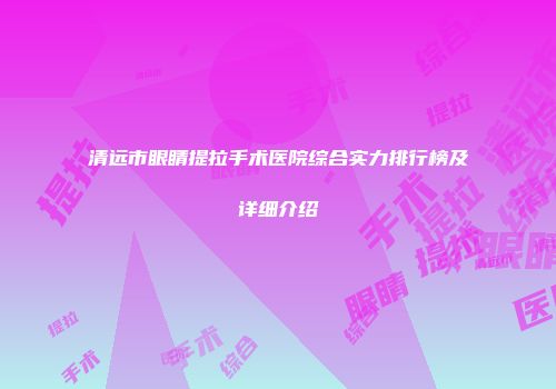 清远市眼睛提拉手术医院综合实力排行榜及详细介绍