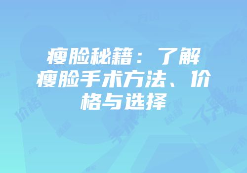 瘦脸秘籍：了解瘦脸手术方法、价格与选择