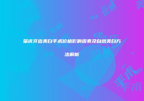 肇庆牙齿美白手术价格影响因素及自然美白方法解析