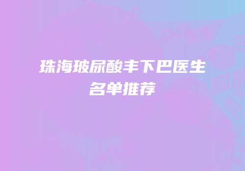 珠海玻尿酸丰下巴医生名单推荐