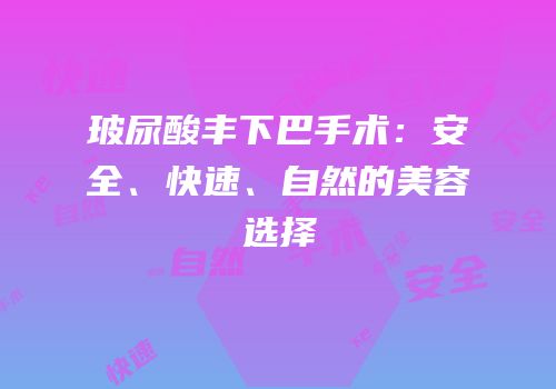 玻尿酸丰下巴手术：安全、快速、自然的美容选择