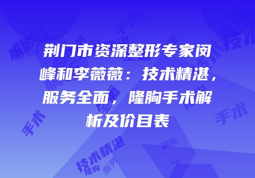 荆门市资深整形专家闵峰和李薇薇：技术精湛，服务全面，隆胸手术解析及价目表