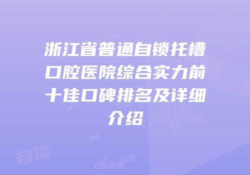 浙江省普通自锁托槽口腔医院综合实力前十佳口碑排名及详细介绍
