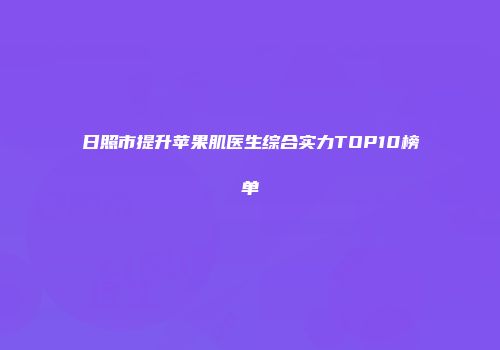日照市提升苹果肌医生综合实力TOP10榜单