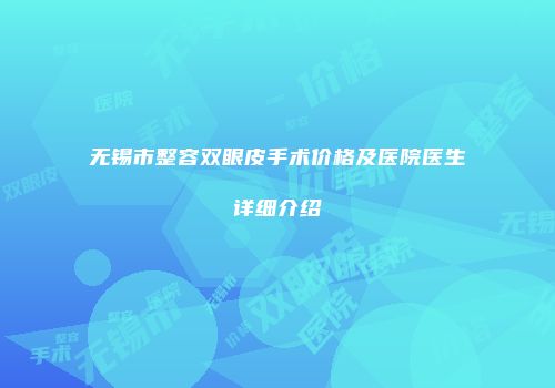 无锡市整容双眼皮手术价格及医院医生详细介绍